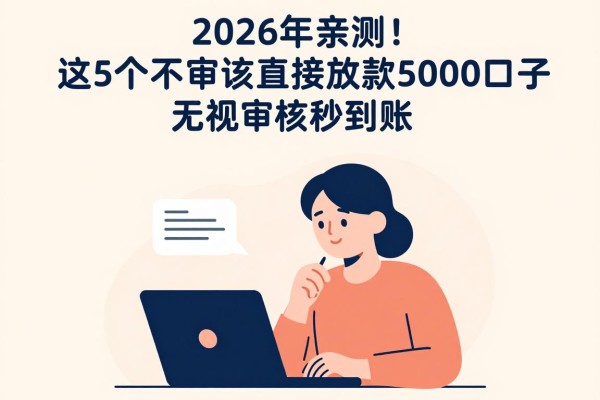 2026年亲测！这5个不审核直接放款5000口子，无视审核秒到账，用过都说好