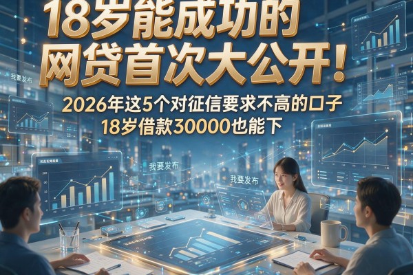 18岁能成功的网贷首次大公开!2026年这5个对征信要求不高的口子,18岁借款30000也能下