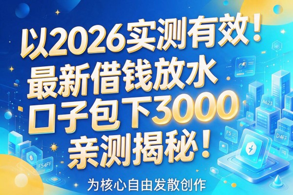 2026实测有效!最新借钱放水口子包下3000,亲测揭秘!