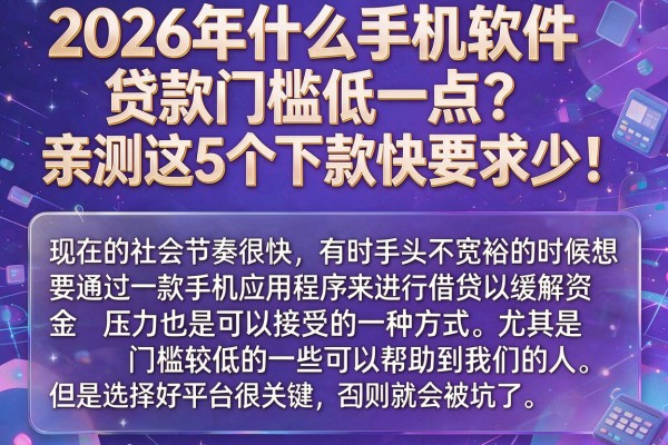 2026年什么手机软件贷款门槛低一点？亲测这5个下款快要求少！