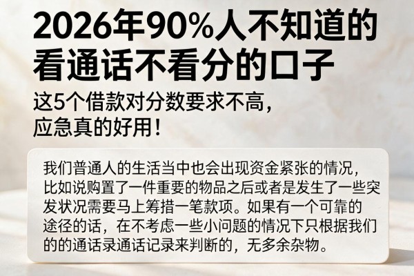 2026年90%人不知道的看通话不看分的口子,这5个借款对分数要求不高,应急真的好用!