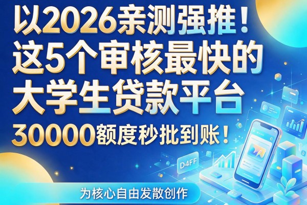 2026亲测强推!这5个审核最快的大学生贷款平台,30000额度秒批到账!