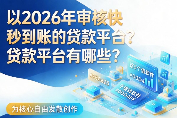 2026年审核快、秒到账的贷款平台有哪些?这5个借钱软件千万别错过!