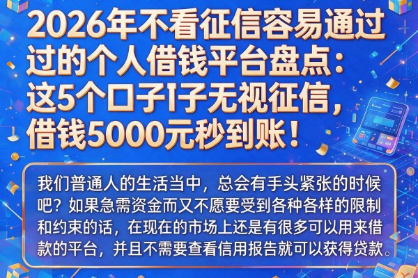 2026年不看征信容易通过的个人借钱平台盘点:这5个口子无视征信,借钱5000元秒到账!