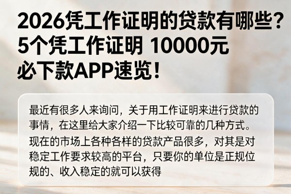 2026凭工作证明的贷款有哪些?5个凭工作证明10000元必下款APP速览!