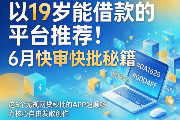 19岁能借款的平台推荐!6月快审快批秘籍:这5个无视网贷秒批的APP超顺畅
