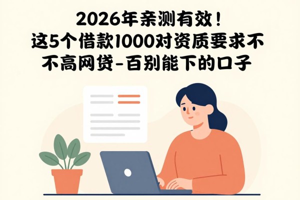 2026年亲测有效!这5个借款1000对资质要求不高的网贷百分百能下的口子,今日总结
