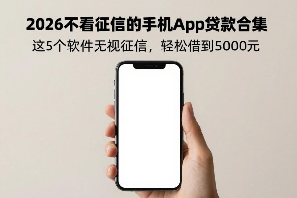 2026不看征信的手机app贷款合集!这5个软件无视征信,轻松借到5000元