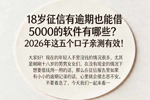 18岁征信有逾期也能借5000的软件有哪些？2026年这五个口子亲测有效！