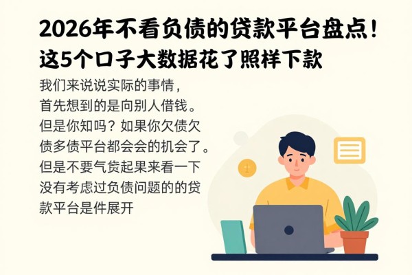 2026年不看负债的贷款平台盘点!这5个口子大数据花了照样下款