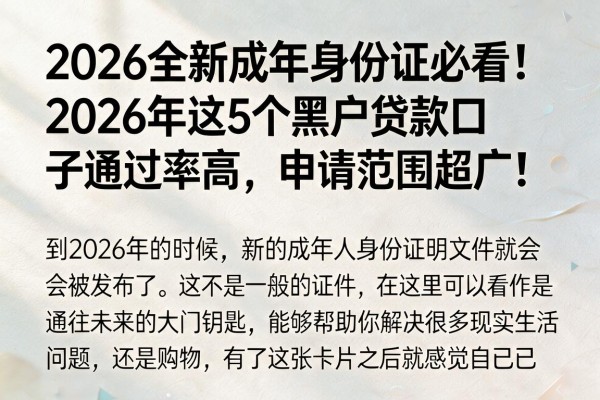 2026全新成年身份证必看!2026年这5个黑户贷款口子通过率高,申请范围超广!