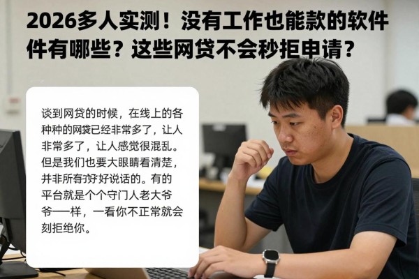 2026多人实测！没有工作也能贷款的软件有哪些？这些网贷会不会秒拒申请？