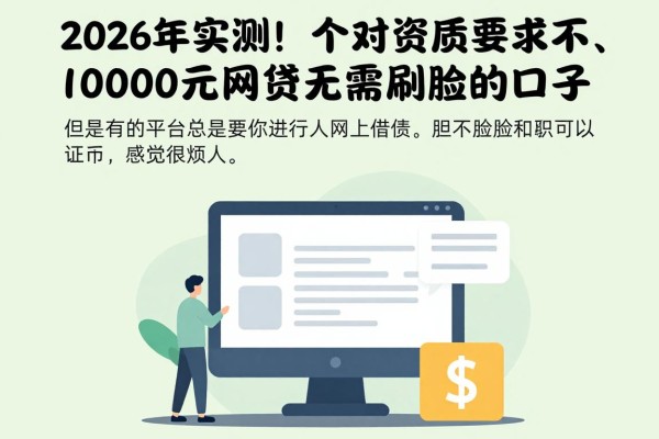 2026年实测!5个对资质要求不高、1000元网贷无需刷脸的口子,老司机借款经验清点