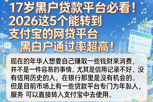 17岁黑户贷款平台必看!2026这5个能转到支付宝的网贷平台,黑白户通过率超高