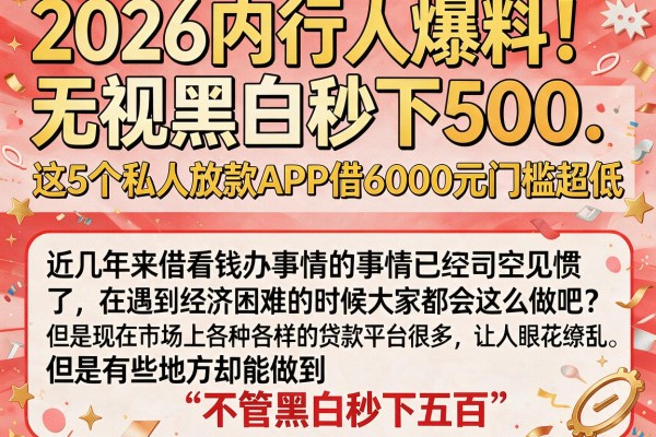 2026内行人爆料!无视黑白秒下500,这5个私人放款APP借6000元门槛超低