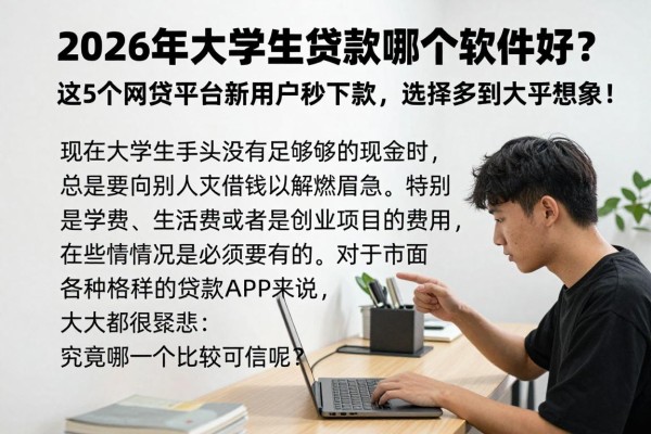 2026年大学生贷款哪个软件好?这5个网贷平台新用户秒下款,选择多到超乎想象!