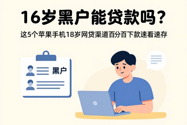 16岁黑户能贷款吗?2026最新盘点:这5个苹果手机18岁网贷渠道百分百下款速看速存!