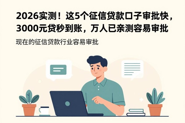 2026实测!这5个征信贷款口子审批快,3000元借款秒到账,万人已亲测容易审批!