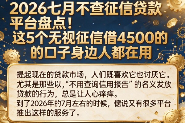 2026七月不查征信贷款平台盘点！这5个无视征信借4500的口子身边人都在用