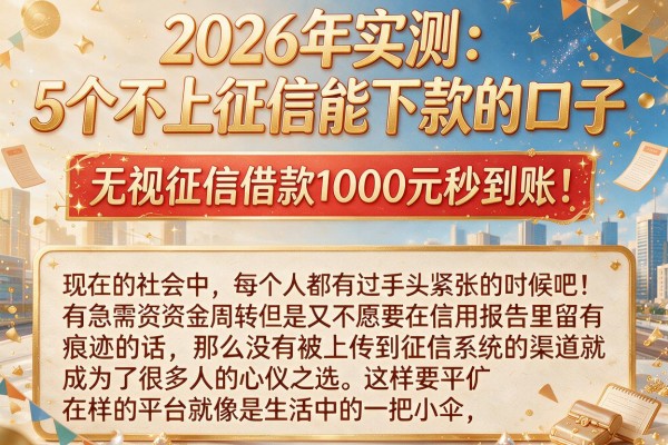 2026年实测:5个不上征信能下款的口子,无视征信借款1000元秒到账!