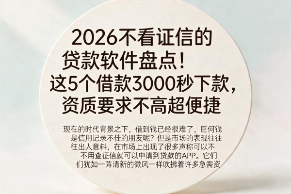 2026不看证信的贷款软件盘点！这5个借款3000秒下款，资质要求不高超便捷
