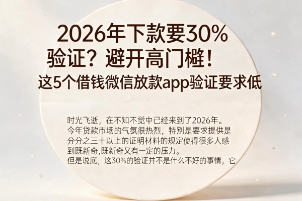 2026年下款要30%验证？避开高门槛！这5个借钱微信放款App验证要求低