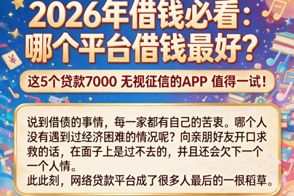 2026年借钱必看:哪个平台借钱最好?这5个贷款7000无视征信的APP值得一试!