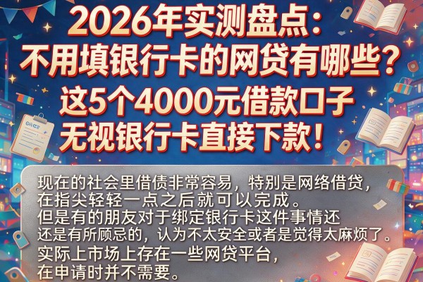 2026年实测盘点:不用填银行卡的网贷有哪些?这5个4000元借款口子无视银行卡直接下款!