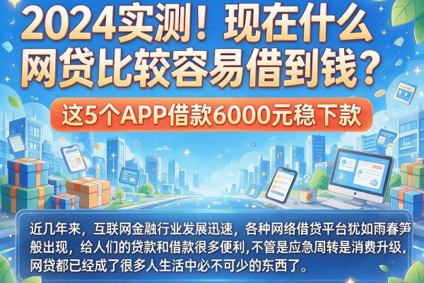 2024实测！现在什么网贷比较容易借到钱？这5个APP借款6000元稳下款