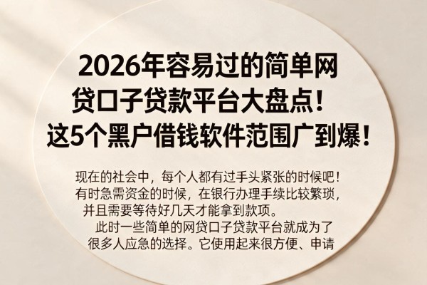 2026年容易过的简单网贷口子贷款平台大盘点!这5个黑户借钱软件范围广到爆!