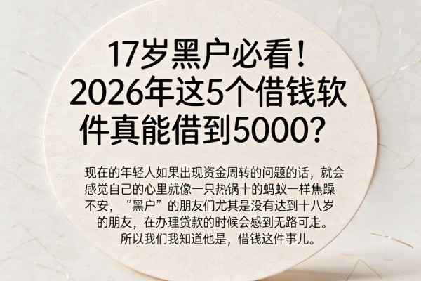 17岁黑户必看!2026年这5个借钱软件真能借到5000?