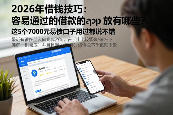 2026年借钱技巧：容易通过的借款的app放款有哪些？这5个7000元易借口子用过都说不错