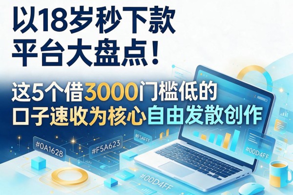 18岁秒下款平台大盘点！这5个借3000门槛低的口子速收