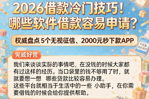 2026借款冷门技巧!哪些软件借款容易申请?权威盘点5个无视征信、2000元秒下款APP