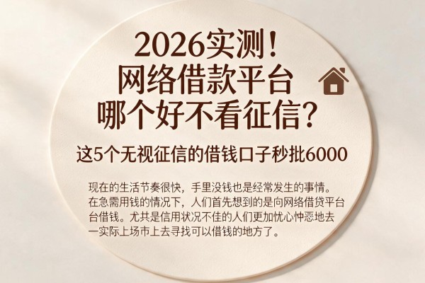 2026实测！网络借款平台哪个好不看征信？这5个无视征信的借钱口子秒批6000