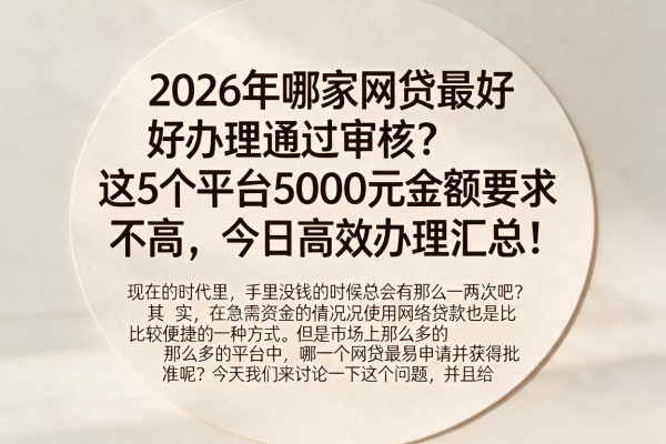 2026年哪家网贷最好办理通过审核？这5个平台5000元金额要求不高，今日高效办理汇总！