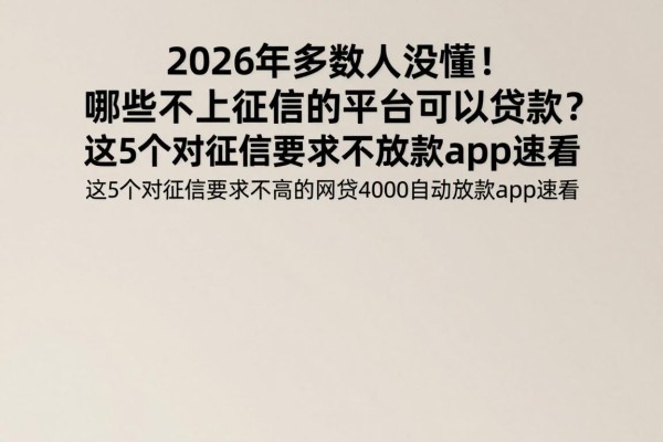 2026年多数人没懂！哪些不上征信的平台可以贷款？这5个对征信要求不高的网贷4000自动放款app速看