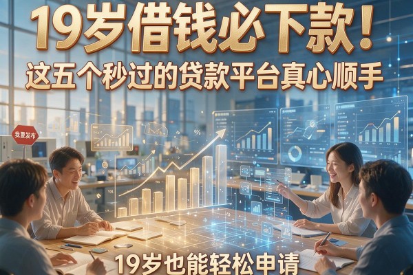 19岁借钱必下款!这五个秒过的贷款平台真心顺手,19岁也能轻松申请