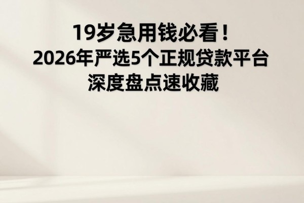 19岁急用钱必看!2026年严选5个正规贷款平台,深度盘点速收藏
