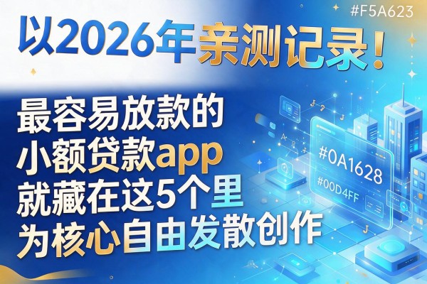 2026年亲测记录！最容易放款的小额贷款app就藏在这5个里