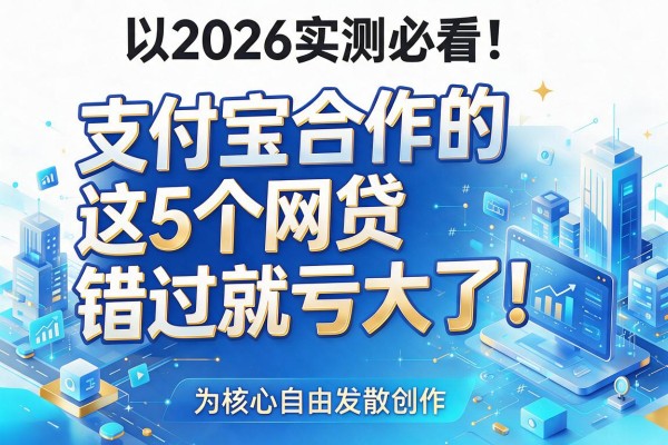 2026实测必看!支付宝合作的这5个网贷,错过就亏大了!