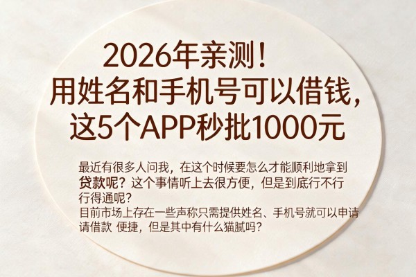 2026年亲测!用姓名和手机号可以借钱,这5个APP秒批1000元