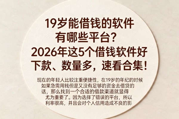 19岁能借钱的软件有哪些平台？2026年这5个借钱软件好下款、数量多，速看合集！