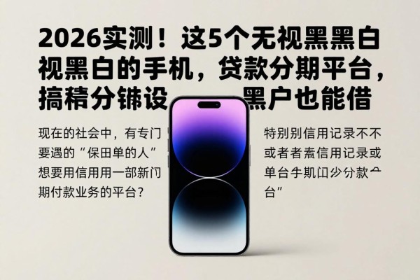 2026实测！这5个无视黑白的手机贷款分期平台，黑户也能借