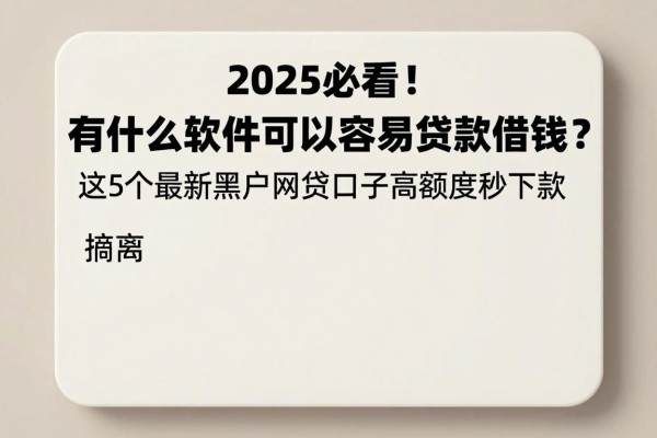 2025必看!有什么软件可以容易贷款借钱?这5个最新黑户网贷口子高额度秒下款