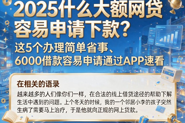 2025什么大额网贷容易申请下款？这5个办理简单省事、6000借款容易申请通过APP速看