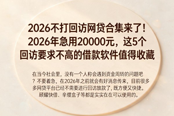 2026不打回访网贷合集来了!2026年急用20000元,这5个回访要求不高的借款软件值得收藏