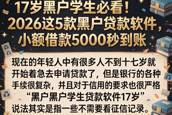 17岁黑户学生必看！2026这5款黑户贷款软件，小额借款5000秒到账