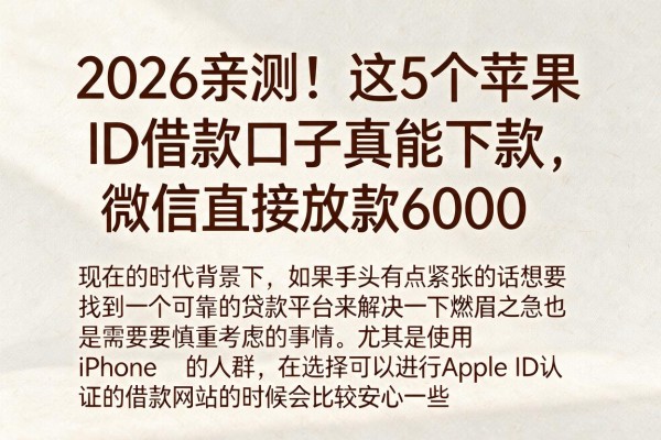 2026亲测！这5个苹果ID借款口子真能下款，微信直接放款6000