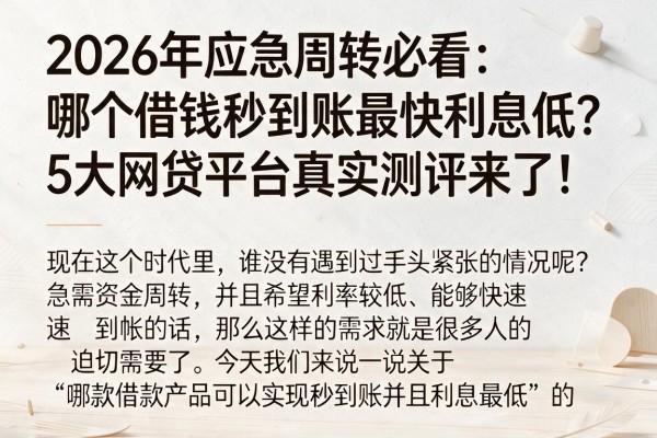 2026年应急周转必看:哪个借钱秒到账最快利息低?5大网贷平台真实测评来了!